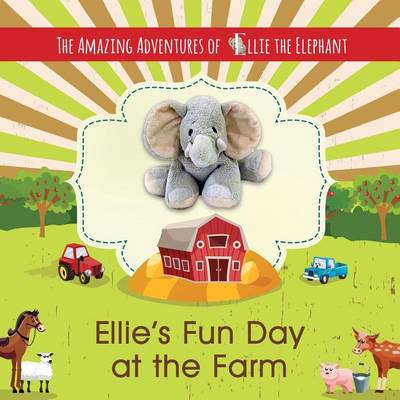 Cover of The Amazing Adventures of Ellie The Elephant - Ellie's Fun Day at the Farm