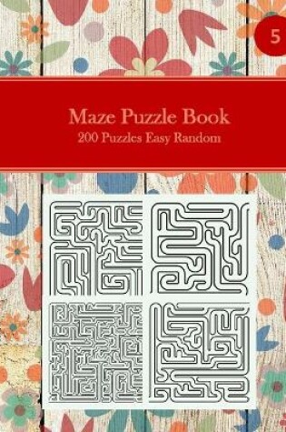 Cover of Maze Puzzle Book, 200 Puzzles Easy Random, 5