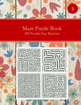 Book cover for Maze Puzzle Book, 200 Puzzles Easy Random, 5