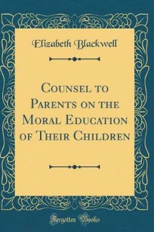 Cover of Counsel to Parents on the Moral Education of Their Children (Classic Reprint)