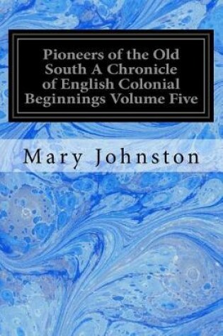 Cover of Pioneers of the Old South a Chronicle of English Colonial Beginnings Volume Five