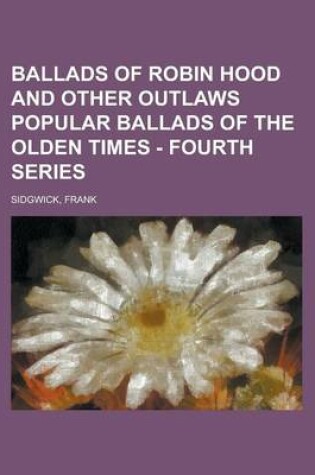 Cover of Ballads of Robin Hood and Other Outlaws Popular Ballads of the Olden Times - Fourth Series