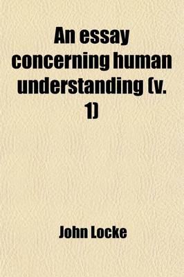 Book cover for An Essay Concerning Human Understanding Volume 1; In Four Books