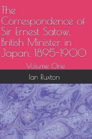 Cover of The Correspondence of Sir Ernest Satow, British Minister in Japan, 1895-1900