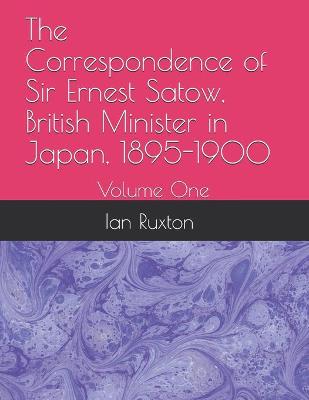 Cover of The Correspondence of Sir Ernest Satow, British Minister in Japan, 1895-1900