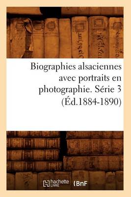 Book cover for Biographies Alsaciennes Avec Portraits En Photographie. Serie 3 (Ed.1884-1890)