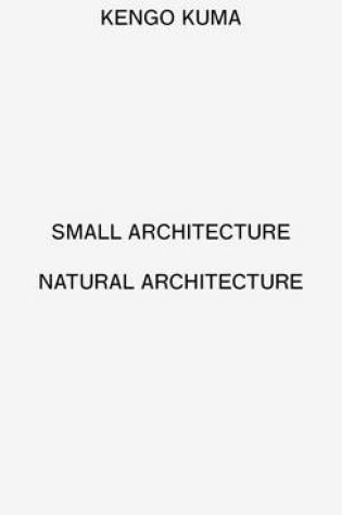 Cover of Kengo Kuma - Small Architecture Natural Architecture (2 vols)