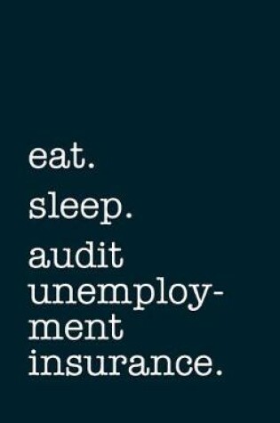 Cover of eat. sleep. audit unemployment insurance. - Lined Notebook