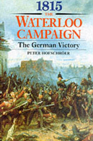 Cover of 1815: the Waterloo Campaign: the German Victory - from Waterloo to the Fall of Napoleon