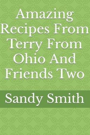 Cover of Amazing Recipes From Terry From Ohio And Friends Two