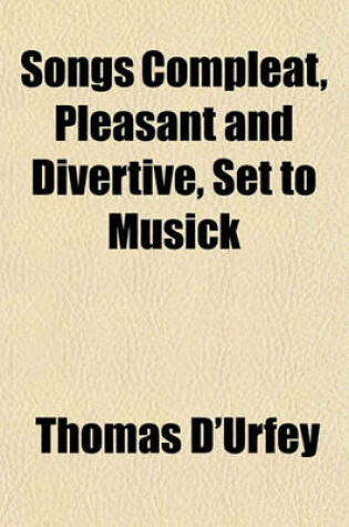 Cover of Songs Compleat, Pleasant and Divertive, Set to Musick