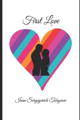 Book cover for First Love By Ivan Turgenev & Translated By Constance Garnett "Annotated Edition"