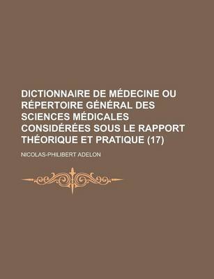 Book cover for Dictionnaire de Medecine Ou Repertoire General Des Sciences Medicales Considerees Sous Le Rapport Theorique Et Pratique (17)