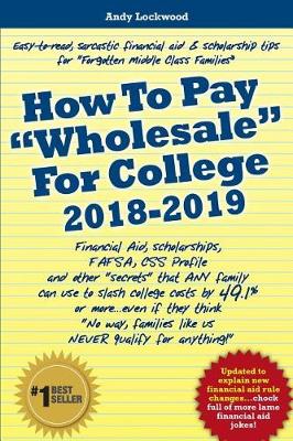 Book cover for How To Pay "Wholesale" For College 2018-2019