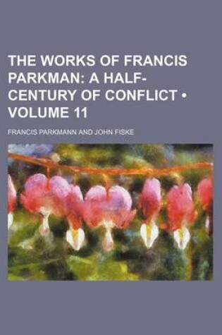 Cover of The Works of Francis Parkman (Volume 11); A Half-Century of Conflict