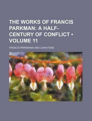 Book cover for The Works of Francis Parkman (Volume 11); A Half-Century of Conflict