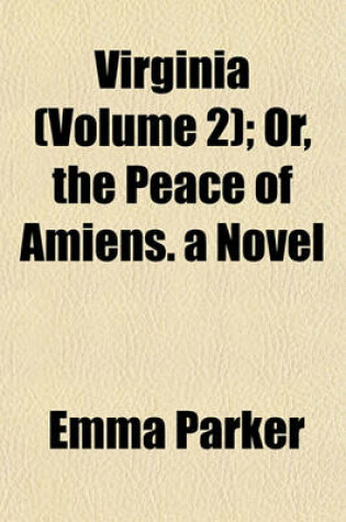 Cover of Virginia (Volume 2); Or, the Peace of Amiens. a Novel