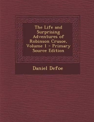 Book cover for The Life and Surprising Adventures of Robinson Crusoe, Volume 1 - Primary Source Edition