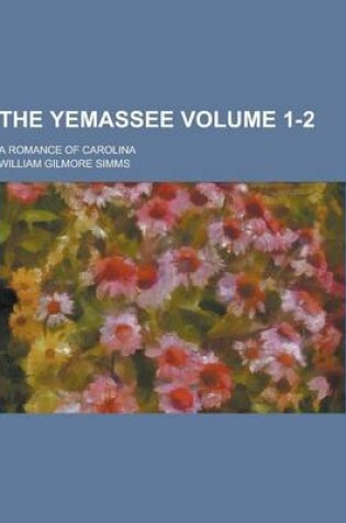 Cover of The Yemassee; A Romance of Carolina Volume 1-2