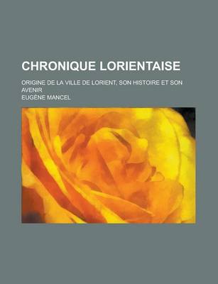 Book cover for Chronique Lorientaise; Origine de la Ville de Lorient, Son Histoire Et Son Avenir