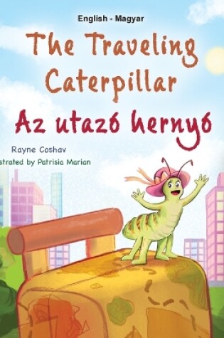Cover of The Traveling Caterpillar (English Hungarian Bilingual Book for Kids)
