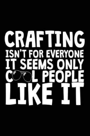 Cover of Crafting Isn't for Everyone It Seems Only Cool People Like It