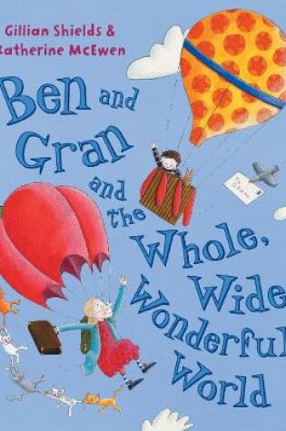 Cover of Ben and Gran and the Whole, Wide, Wonderful World