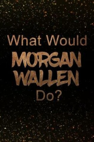 Cover of What Would Morgan Wallen Do?