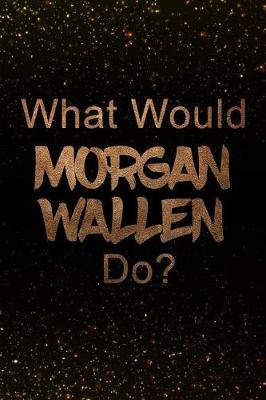 Book cover for What Would Morgan Wallen Do?