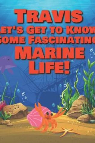 Cover of Travis Let's Get to Know Some Fascinating Marine Life!