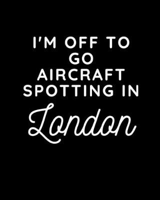 Book cover for I'm Off To Go Aircraft Spotting In London