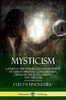 Book cover for Mysticism: A Study in the Nature and Development of Human Spiritual Consciousness, Mystical Theology, Visions and the Soul (12th, Revised Edition)