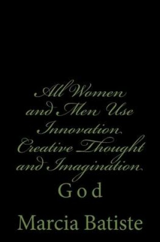 Cover of All Women and Men Use Innovation Creative Thought and Imagination