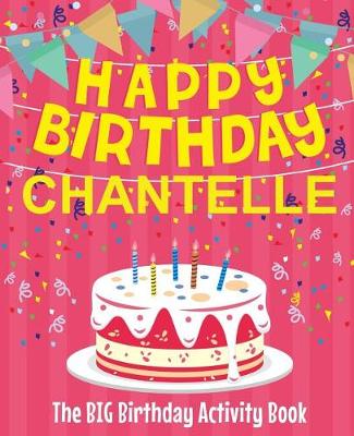 Book cover for Happy Birthday Chantelle - The Big Birthday Activity Book