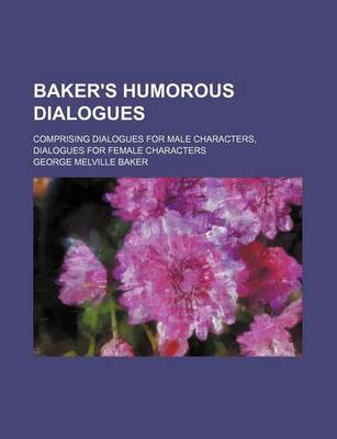 Book cover for Baker's Humorous Dialogues; Comprising Dialogues for Male Characters, Dialogues for Female Characters