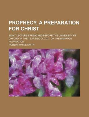 Book cover for Prophecy, a Preparation for Christ; Eight Lectures Preached Before the University of Oxford, in the Year MDCCCLXIX., on the Bampton Foundation