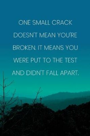 Cover of Inspirational Quote Notebook - 'One Small Crack Doesn't Mean You're Broken. It Means You Were Put To The Test And Didn't Fall Apart.'