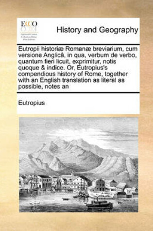 Cover of Eutropii Histori] Roman] Breviarium, Cum Versione Anglic[, in Qua, Verbum de Verbo, Quantum Fieri Licuit, Exprimitur, Notis Quoque & Indice. Or, Eutropius's Compendious History of Rome, Together with an English Translation as Literal as Possible, Notes