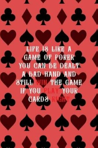 Cover of Life Is Like A Game Of Poker You Can Be Dealt A Bad Hand And Still Win The Game If You Play Your Hands Right