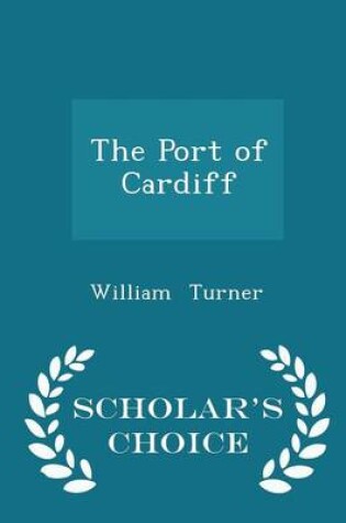 Cover of The Port of Cardiff - Scholar's Choice Edition