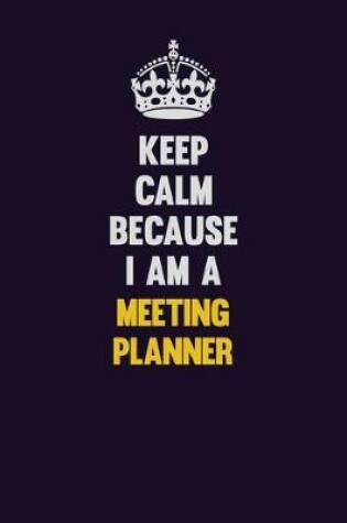 Cover of Keep Calm Because I Am A Meeting Planner