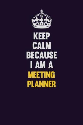 Book cover for Keep Calm Because I Am A Meeting Planner