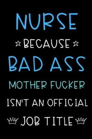 Cover of Nurse Because Bad Ass Mother Fucker Isn't An Official Title