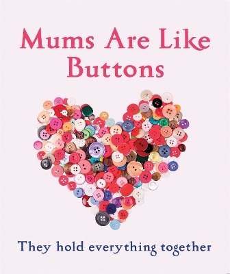 Book cover for Mums Are Like Buttons: They Hold Everything Together