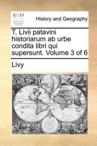 Cover of T. LIVII Patavini Historiarum AB Urbe Condita Libri Qui Supersunt. Volume 3 of 6