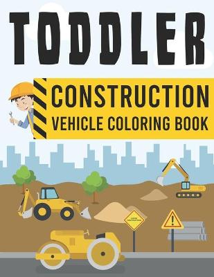 Book cover for Toddler Construction Vehicle Coloring Book