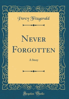 Book cover for Never Forgotten: A Story (Classic Reprint)