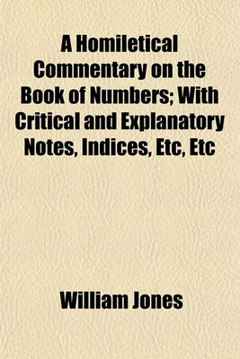 Book cover for A Homiletical Commentary on the Book of Numbers; With Critical and Explanatory Notes, Indices, Etc, Etc