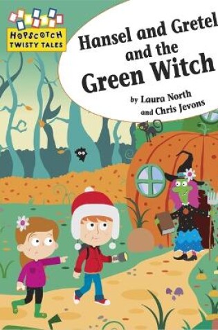 Cover of Hopscotch Twisty Tales: Hansel and Gretel and the Green Witch