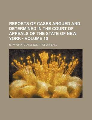 Book cover for Reports of Cases Argued and Determined in the Court of Appeals of the State of New York (Volume 10 )